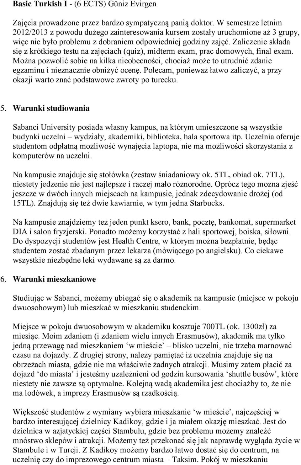 Zaliczenie składa się z krótkiego testu na zajęciach (quiz), midterm exam, prac domowych, final exam.