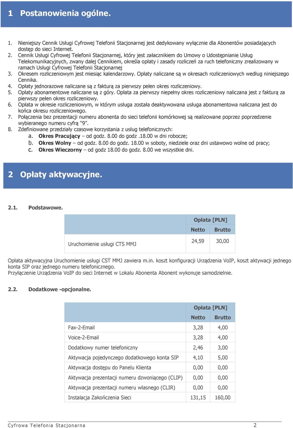 telefoniczny zrealizowany w ramach Usługi Cyfrowej Telefonii Stacjonarnej 3. em rozliczeniowym jest miesiąc kalendarzowy. Opłaty naliczane są w okresach rozliczeniowych według niniejszego Cennika. 4.