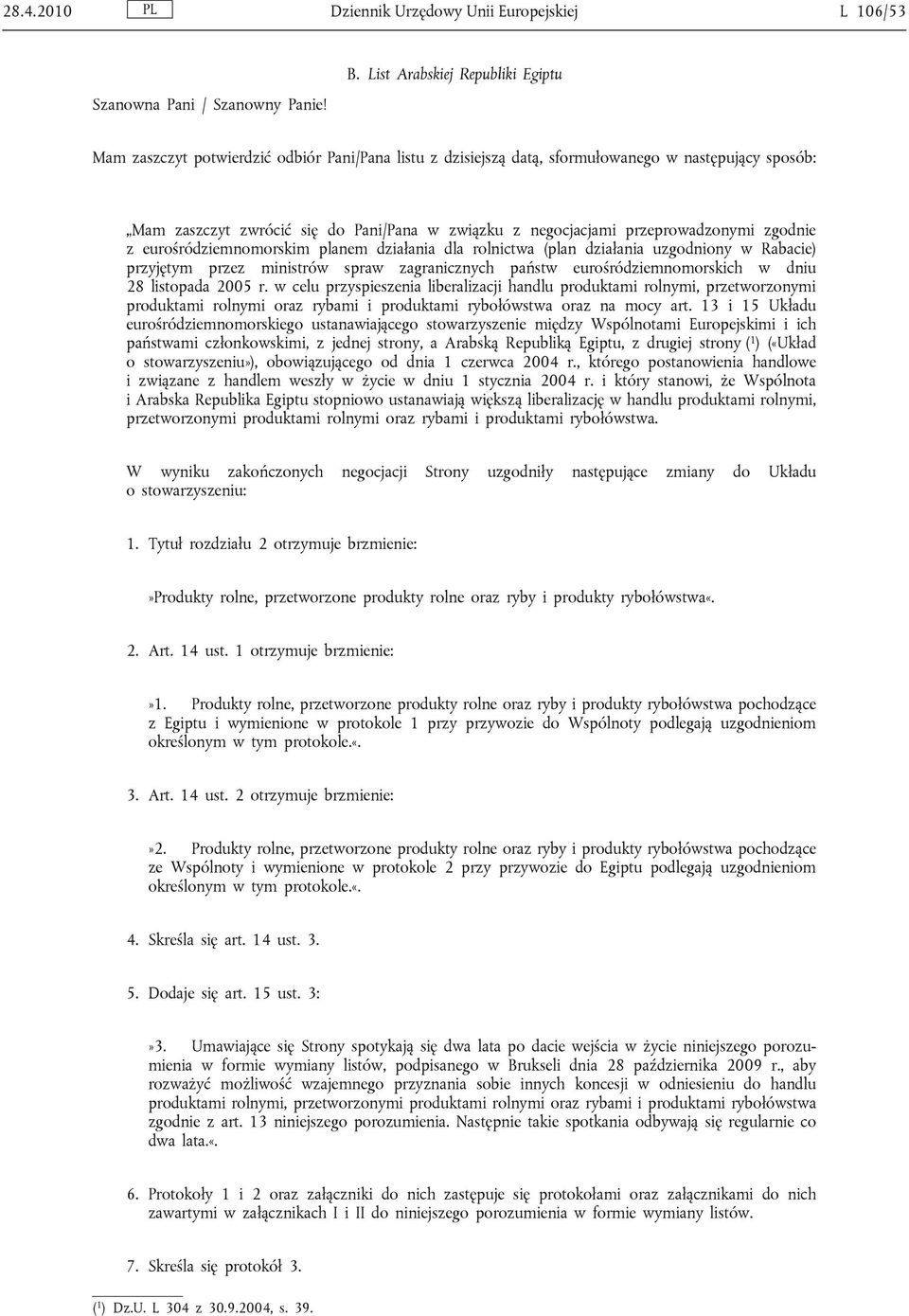 przeprowadzonymi zgodnie z eurośródziemnomorskim planem działania dla rolnictwa (plan działania uzgodniony w Rabacie) przyjętym przez ministrów spraw zagranicznych państw eurośródziemnomorskich w