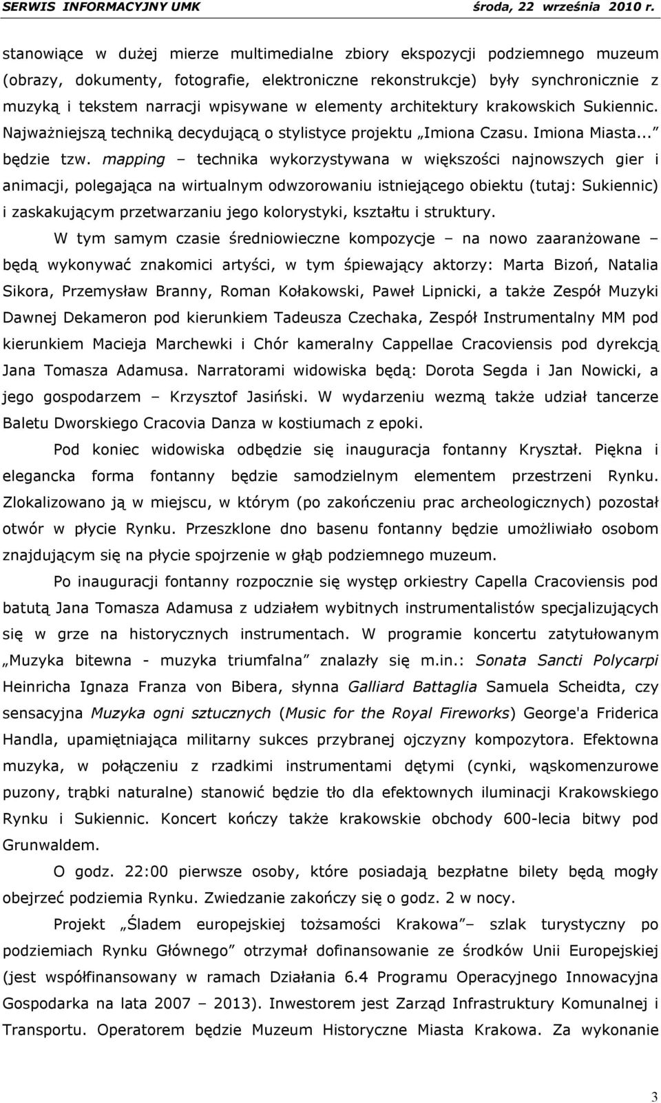 mapping technika wykorzystywana w większości najnowszych gier i animacji, polegająca na wirtualnym odwzorowaniu istniejącego obiektu (tutaj: Sukiennic) i zaskakującym przetwarzaniu jego kolorystyki,