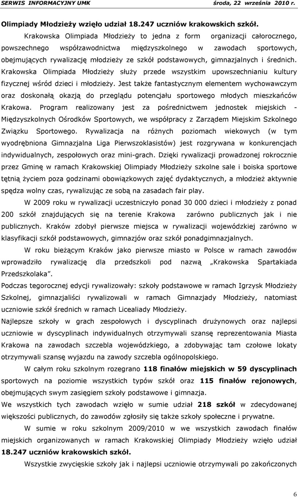 gimnazjalnych i średnich. Krakowska Olimpiada Młodzieży służy przede wszystkim upowszechnianiu kultury fizycznej wśród dzieci i młodzieży.