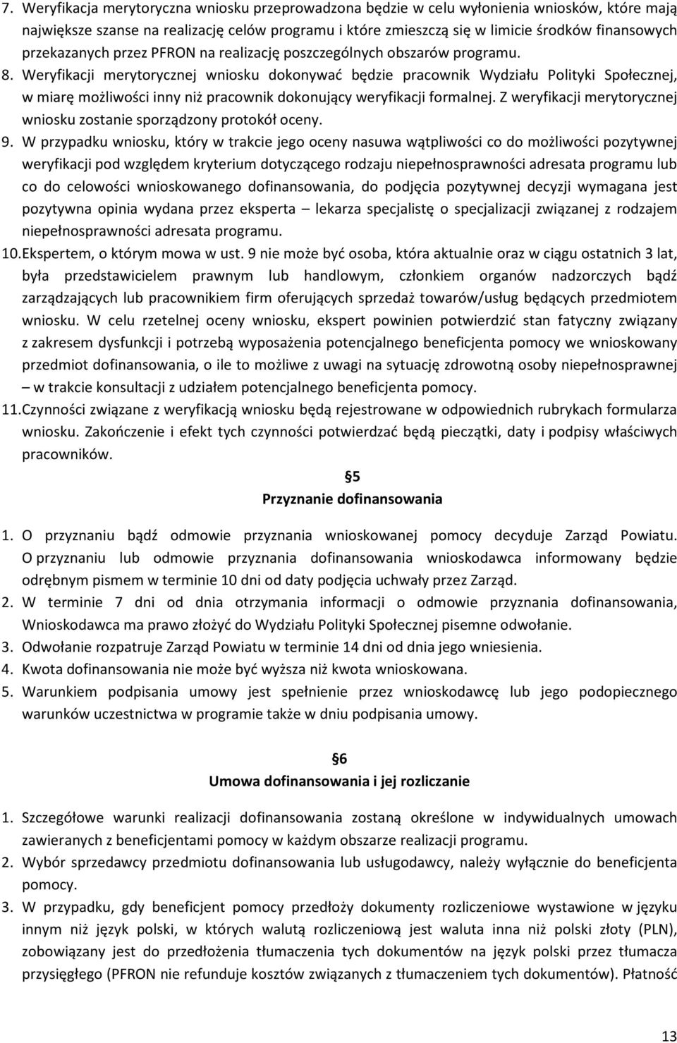 Weryfikacji merytorycznej wniosku dokonywać będzie pracownik Wydziału Polityki Społecznej, w miarę możliwości inny niż pracownik dokonujący weryfikacji formalnej.