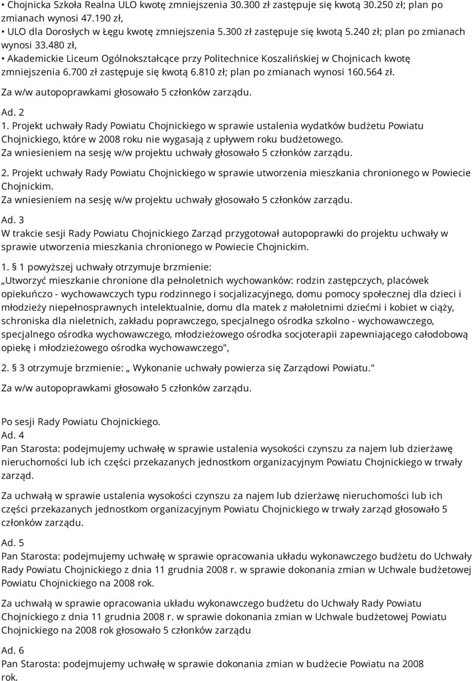 810 zł; plan po zmianach wynosi 160.564 zł. Za w/w autopoprawkami głosowało 5 członków zarządu. Ad. 2 1.