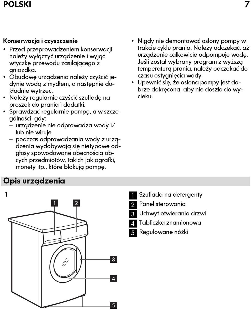 Sprawdzać regularnie pompę, a w szczególności, gdy: urządzenie nie odprowadza wody i/ lub nie wiruje podczas odprowadzania wody z urządzenia wydobywają się nietypowe odgłosy spowodowane obecnością