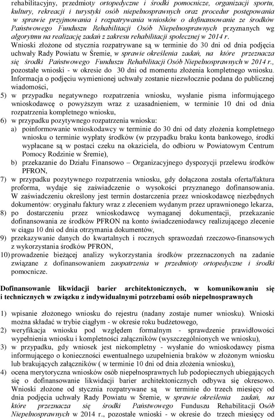 Wnioski złożone od stycznia rozpatrywane są w terminie do 30 dni od dnia podjęcia uchwały Rady Powiatu w Śremie, w sprawie określenia zadań, na które przeznacza się środki Państwowego Funduszu