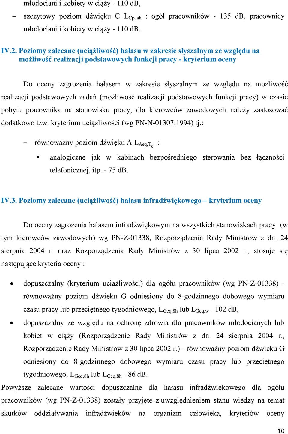 względu na możliwość realizacji podstawowych zadań (możliwość realizacji podstawowych funkcji pracy) w czasie pobytu pracownika na stanowisku pracy, dla kierowców zawodowych należy zastosować