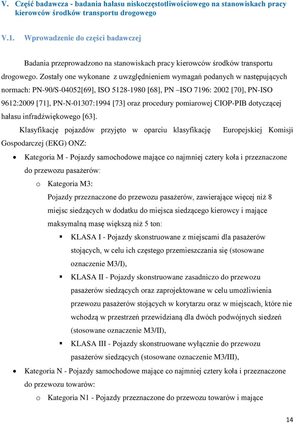 Zostały one wykonane z uwzględnieniem wymagań podanych w następujących normach: PN-90/S-04052[69], ISO 5128-1980 [68], PN ISO 7196: 2002 [70], PN-ISO 9612:2009 [71], PN-N-01307:1994 [73] oraz