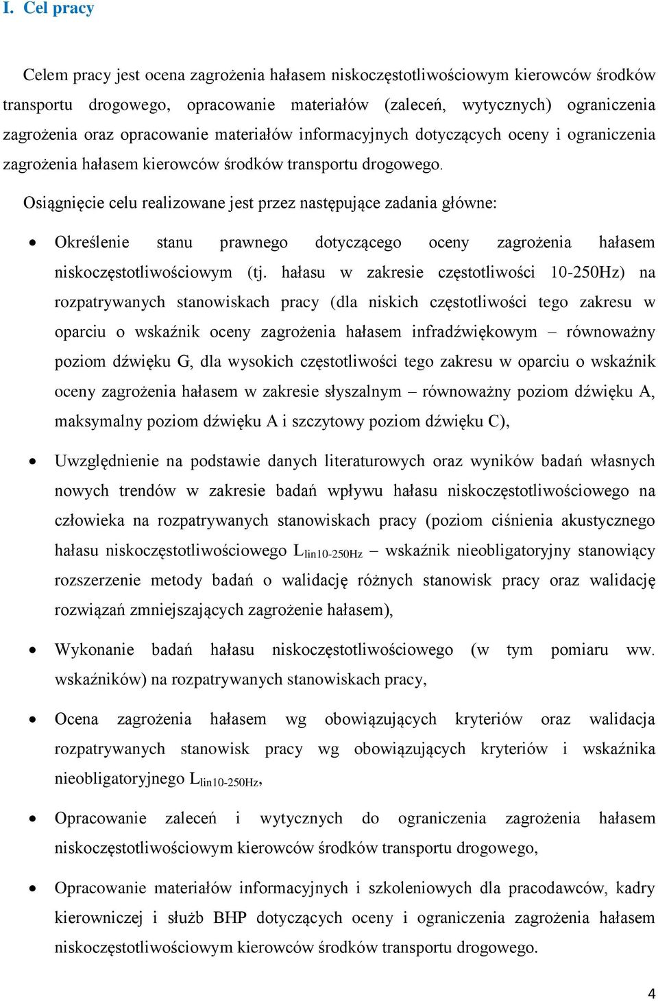 Osiągnięcie celu realizowane jest przez następujące zadania główne: Określenie stanu prawnego dotyczącego oceny zagrożenia hałasem niskoczęstotliwościowym (tj.