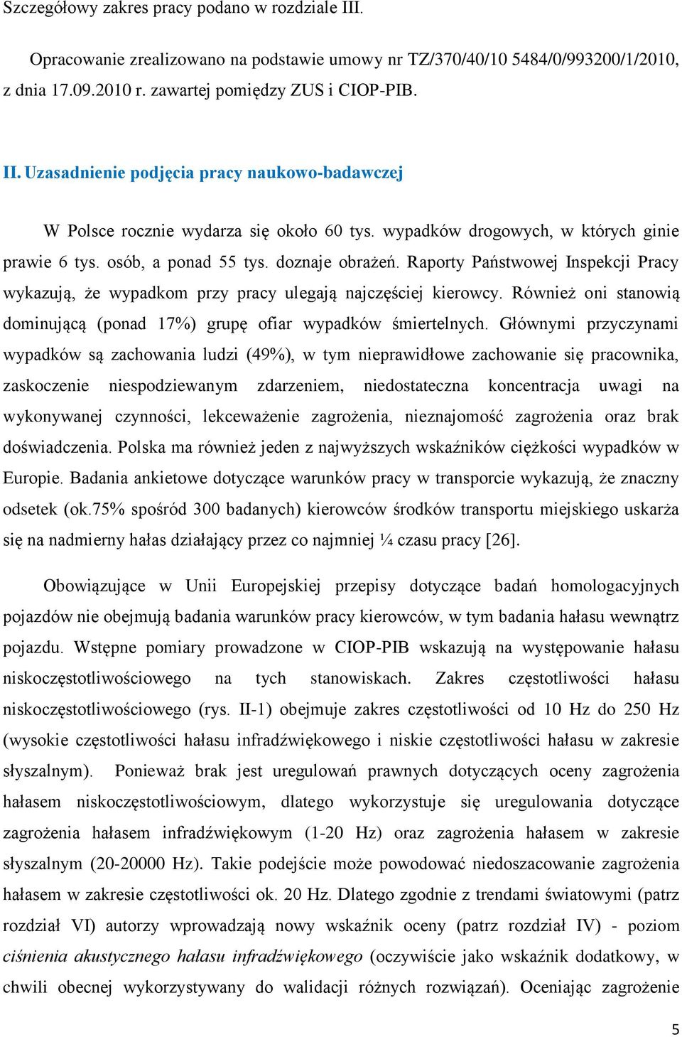 Również oni stanowią dominującą (ponad 17%) grupę ofiar wypadków śmiertelnych.