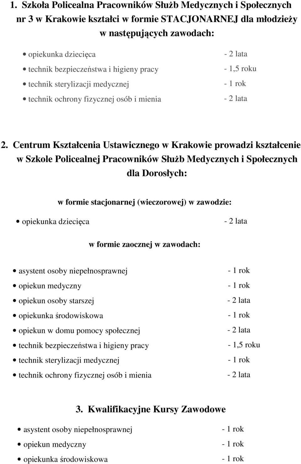 Centrum Kształcenia Ustawicznego w Krakowie prowadzi kształcenie w Szkole Policealnej Pracowników Służb Medycznych i Społecznych dla Dorosłych: w formie stacjonarnej (wieczorowej) w zawodzie: