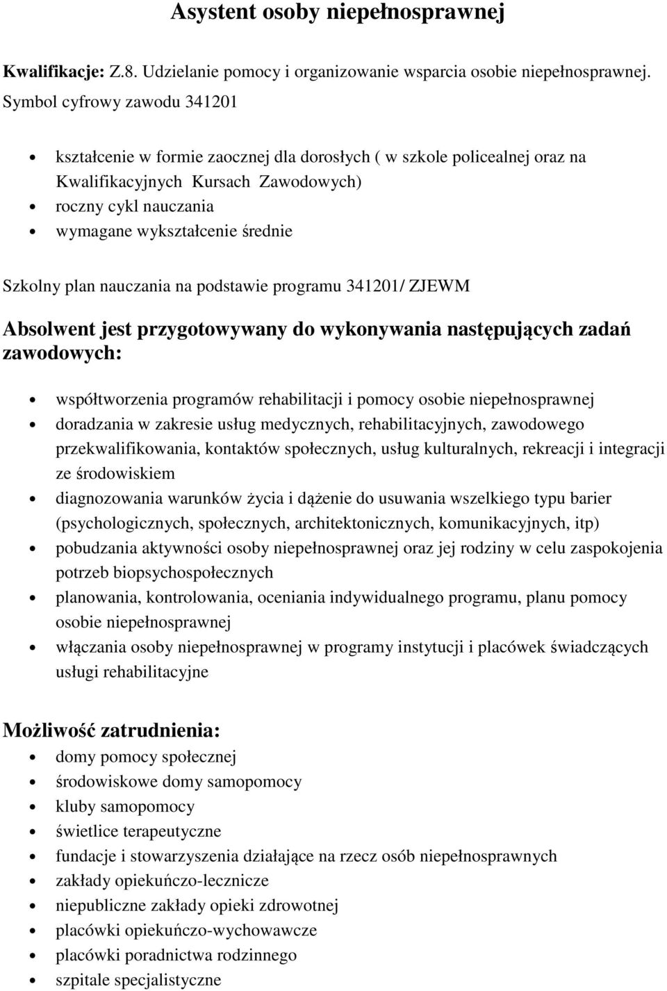 programu 341201/ ZJEWM Absolwent jest przygotowywany do wykonywania następujących zadań współtworzenia programów rehabilitacji i pomocy osobie niepełnosprawnej doradzania w zakresie usług medycznych,