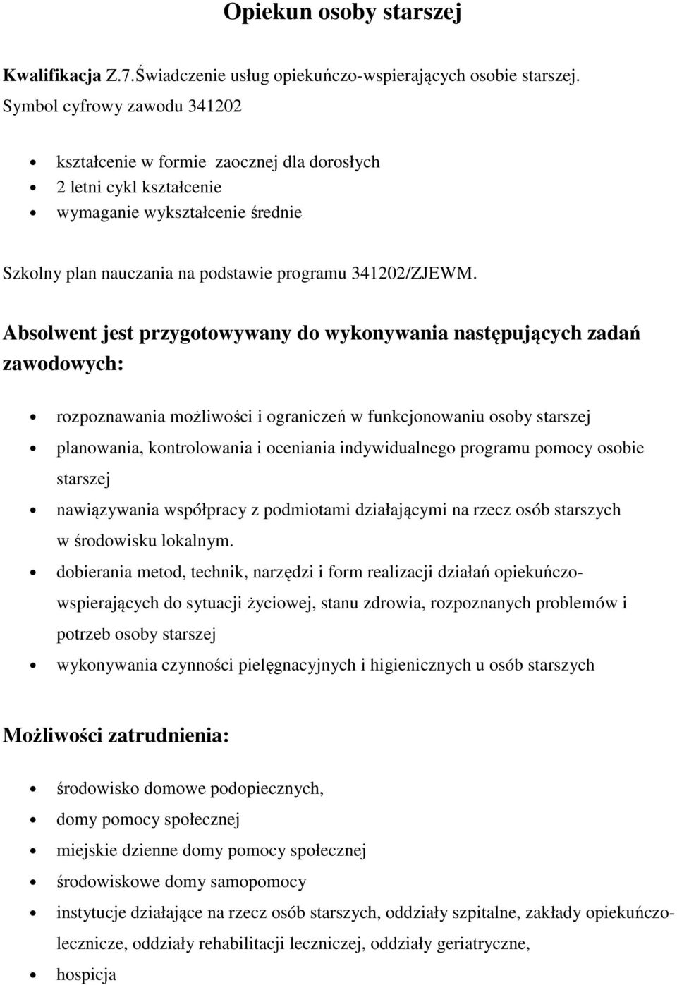 Absolwent jest przygotowywany do wykonywania następujących zadań rozpoznawania możliwości i ograniczeń w funkcjonowaniu osoby starszej planowania, kontrolowania i oceniania indywidualnego programu