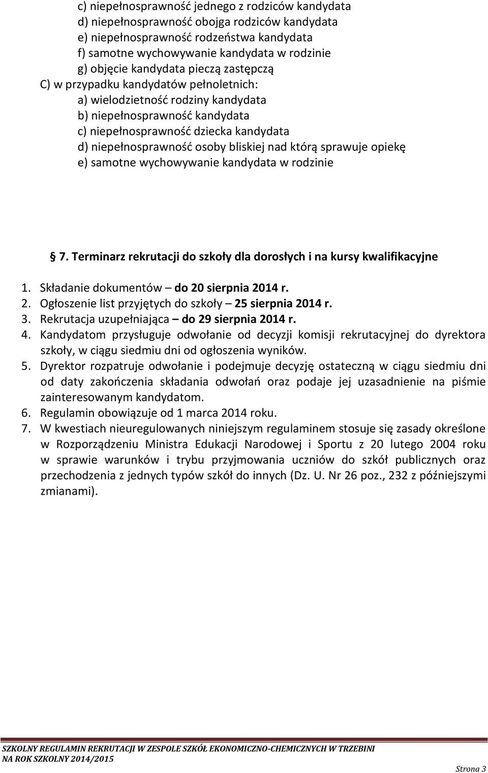 bliskiej nad którą sprawuje opiekę e) samotne wychowywanie kandydata w rodzinie 7. Terminarz rekrutacji do szkoły dla dorosłych i na kursy kwalifikacyjne 1. Składanie dokumentów do 20 sierpnia 2014 r.