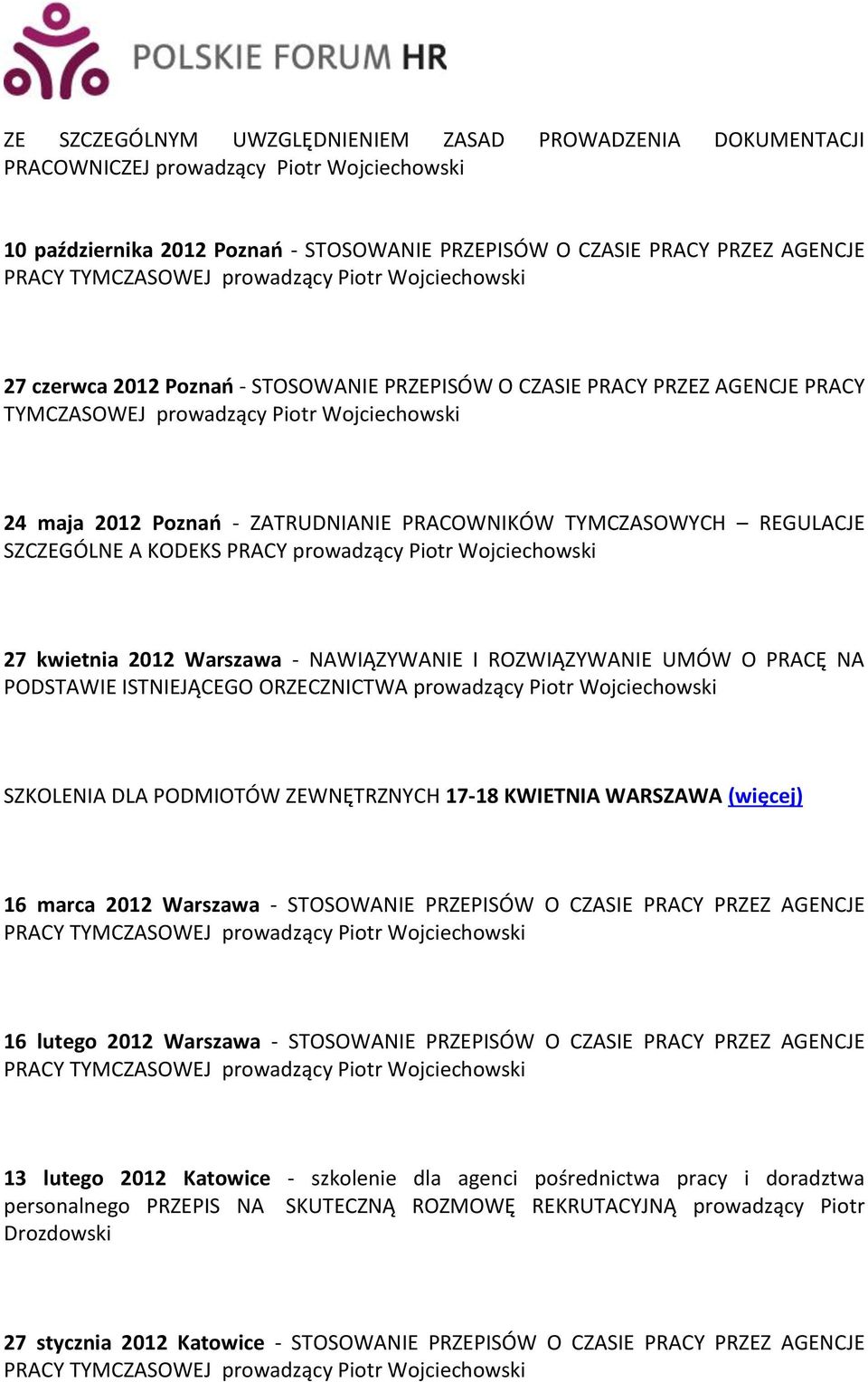 UMÓW O PRACĘ NA PODSTAWIE ISTNIEJĄCEGO ORZECZNICTWA SZKOLENIA DLA PODMIOTÓW ZEWNĘTRZNYCH 17-18 KWIETNIA WARSZAWA (więcej) 16 marca 2012 Warszawa - STOSOWANIE PRZEPISÓW O CZASIE PRACY PRZEZ AGENCJE 16