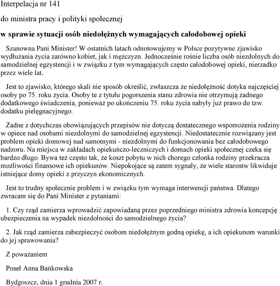 Jednocześnie rośnie liczba osób niezdolnych do samodzielnej egzystencji i w związku z tym wymagających często całodobowej opieki, nierzadko przez wiele lat.