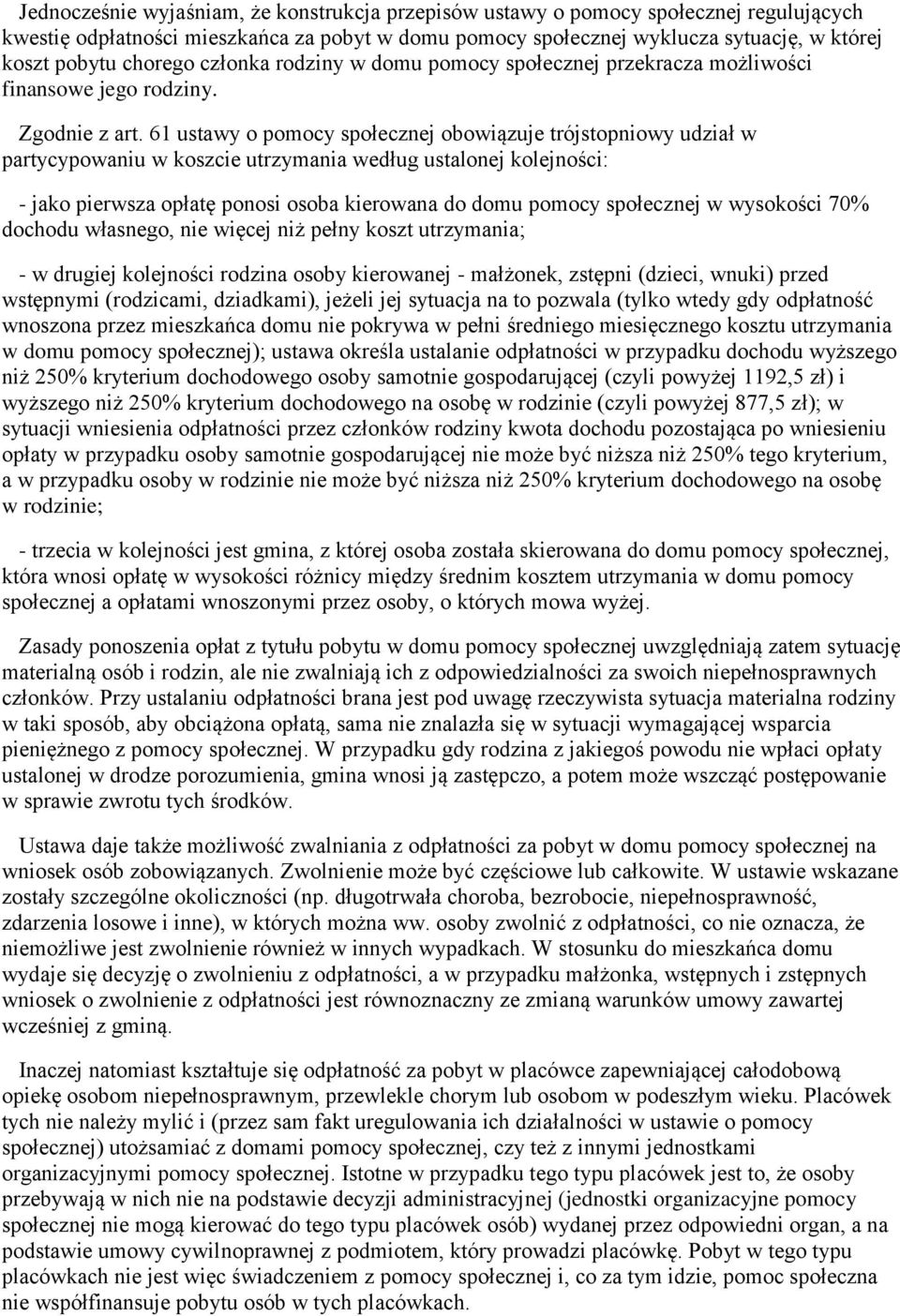 61 ustawy o pomocy społecznej obowiązuje trójstopniowy udział w partycypowaniu w koszcie utrzymania według ustalonej kolejności: - jako pierwsza opłatę ponosi osoba kierowana do domu pomocy