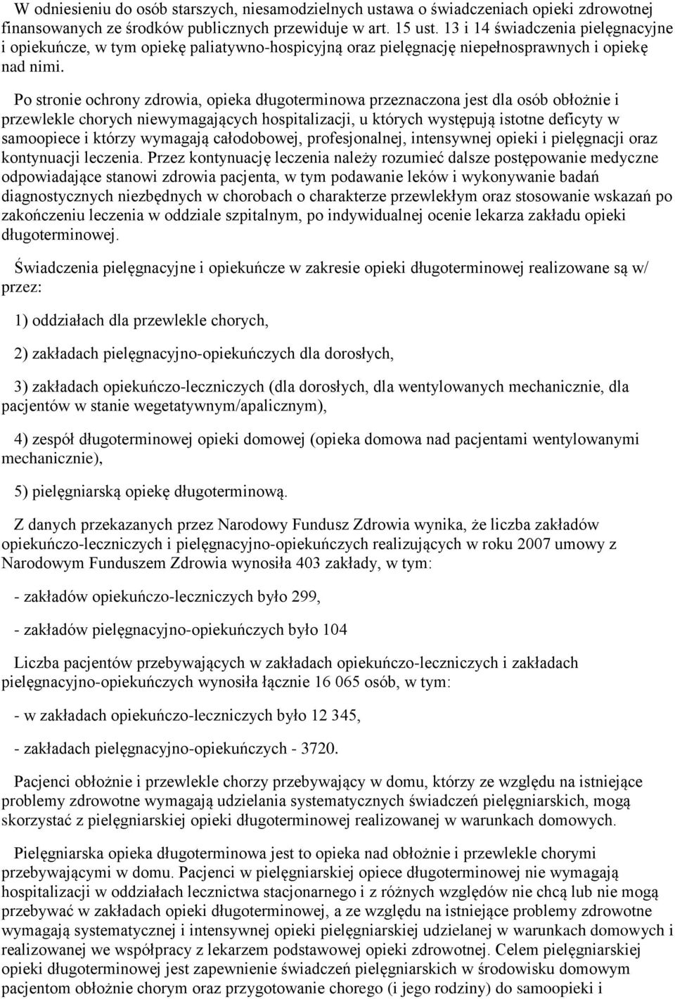 Po stronie ochrony zdrowia, opieka długoterminowa przeznaczona jest dla osób obłożnie i przewlekle chorych niewymagających hospitalizacji, u których występują istotne deficyty w samoopiece i którzy