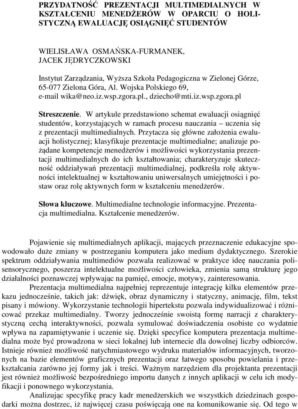 W artykule przedstawiono schemat ewaluacji osiągnięć studentów, korzystających w ramach procesu nauczania uczenia się z prezentacji multimedialnych.