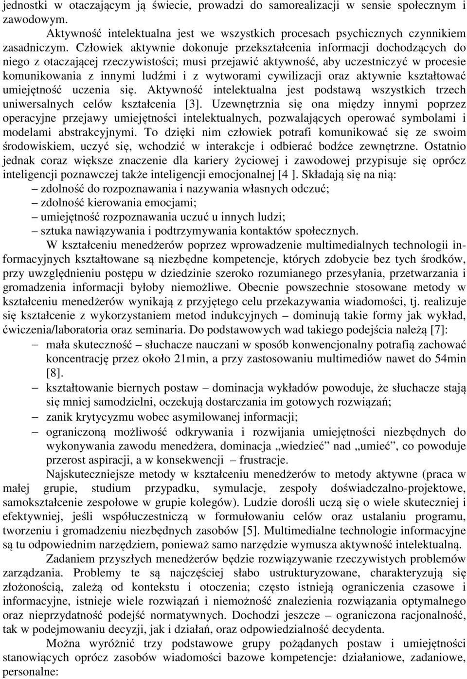 wytworami cywilizacji oraz aktywnie kształtować umiejętność uczenia się. Aktywność intelektualna jest podstawą wszystkich trzech uniwersalnych celów kształcenia [3].