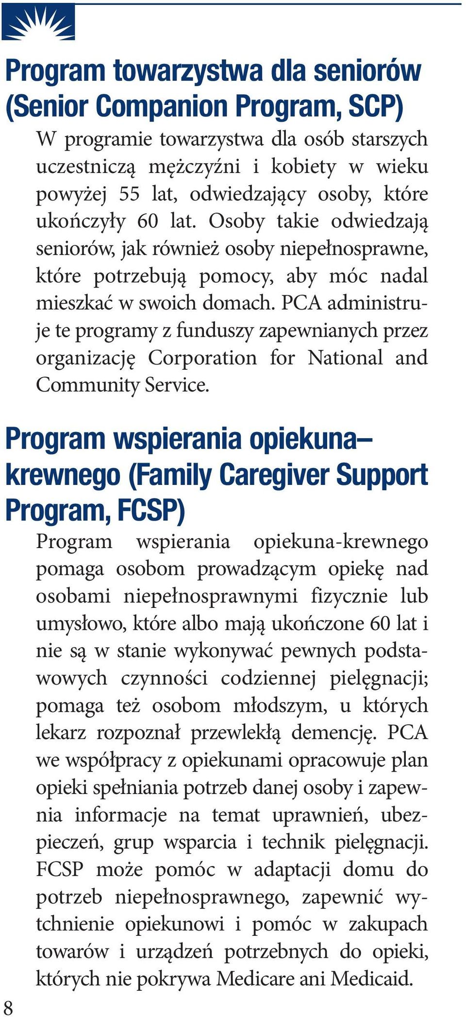 PCA administruje te programy z funduszy zapewnianych przez organizację Corporation for National and Community Service.