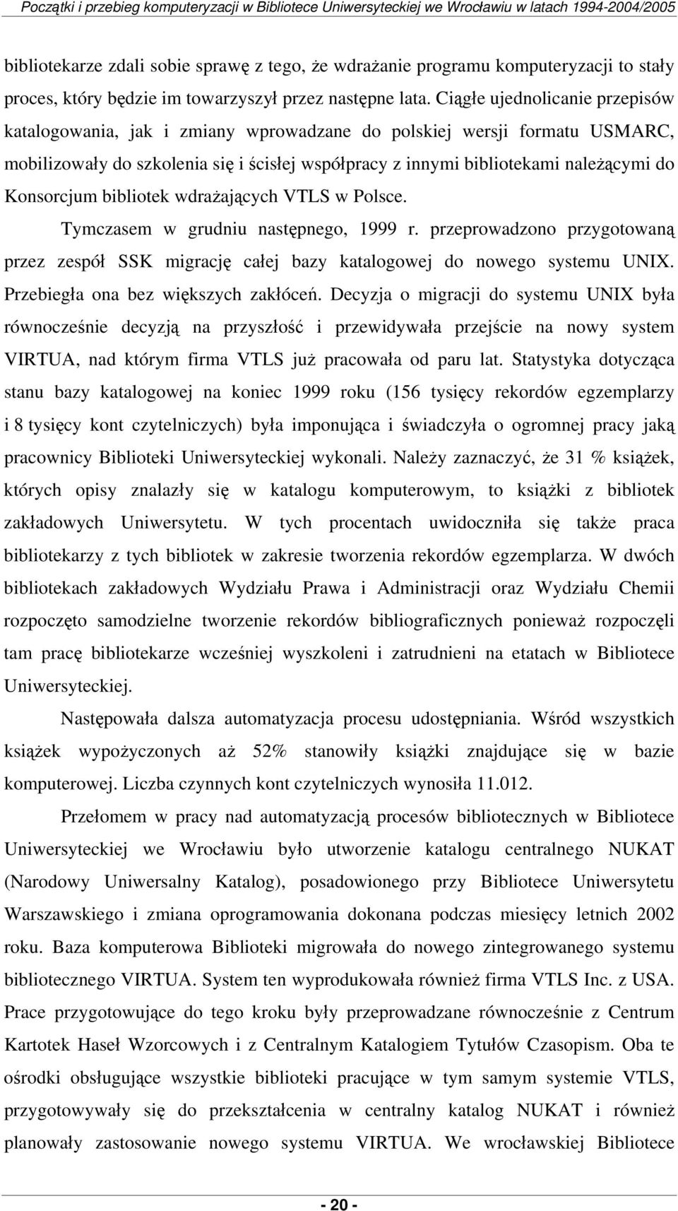 Ciągłe ujednolicanie przepisów katalogowania, jak i zmiany wprowadzane do polskiej wersji formatu USMARC, mobilizowały do szkolenia się i ścisłej współpracy z innymi bibliotekami należącymi do