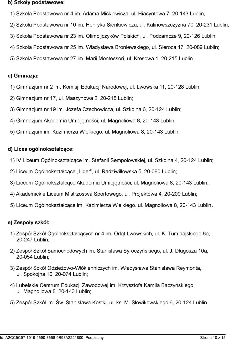 Sieroca 17, 20-089 Lublin; 5) Szkoła Podstawowa nr 27 im. Marii Montessori, ul. Kresowa 1, 20-215 Lublin. c) Gimnazja: 1) Gimnazjum nr 2 im. Komisji Edukacji Narodowej, ul.