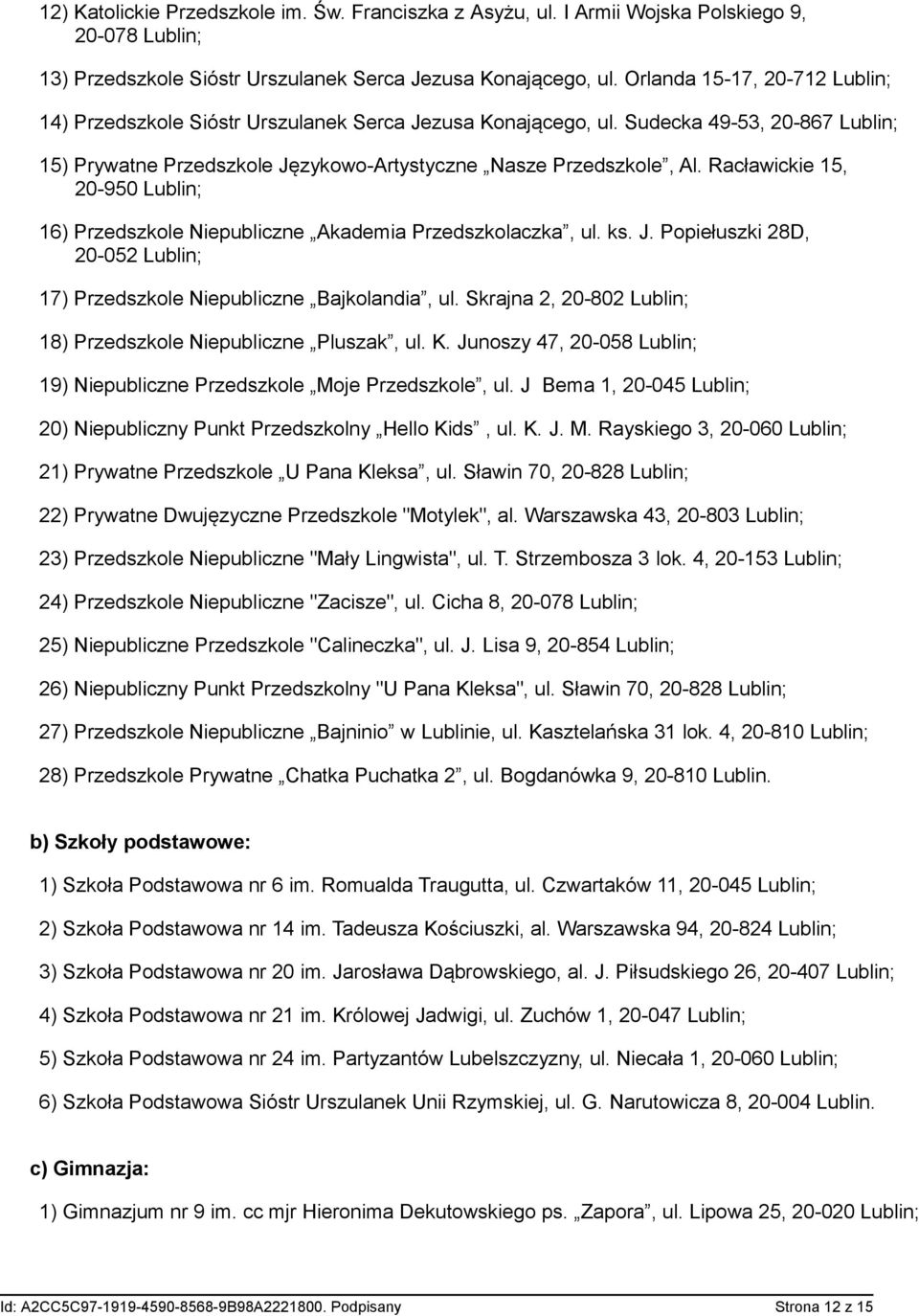 Racławickie 15, 20-950 Lublin; 16) Przedszkole Niepubliczne Akademia Przedszkolaczka, ul. ks. J. Popiełuszki 28D, 20-052 Lublin; 17) Przedszkole Niepubliczne Bajkolandia, ul.