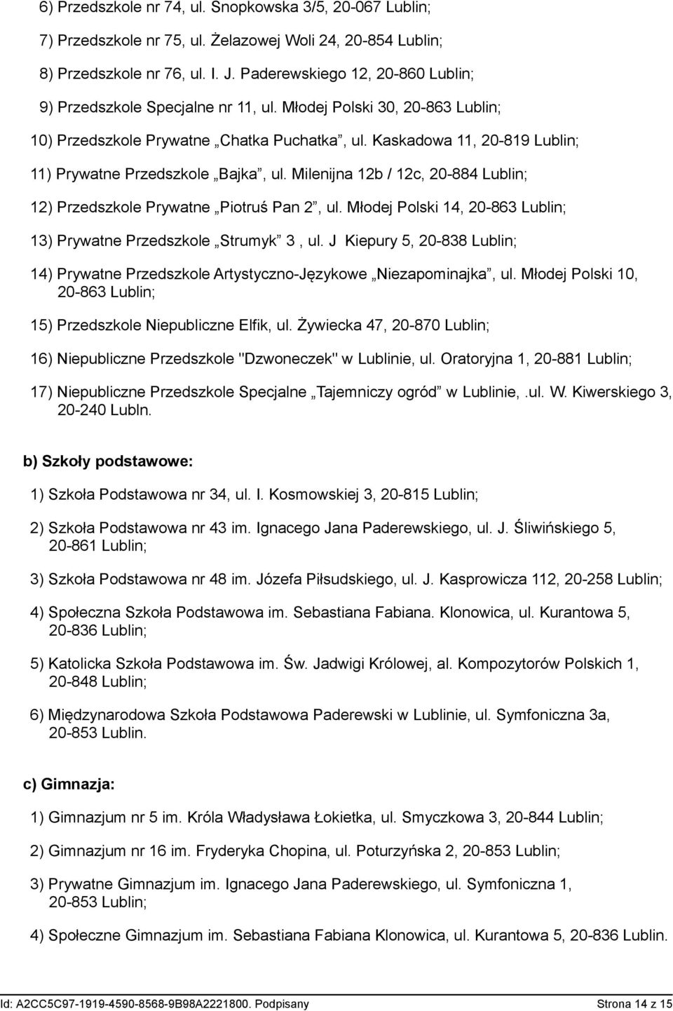 Kaskadowa 11, 20-819 Lublin; 11) Prywatne Przedszkole Bajka, ul. Milenijna 12b / 12c, 20-884 Lublin; 12) Przedszkole Prywatne Piotruś Pan 2, ul.