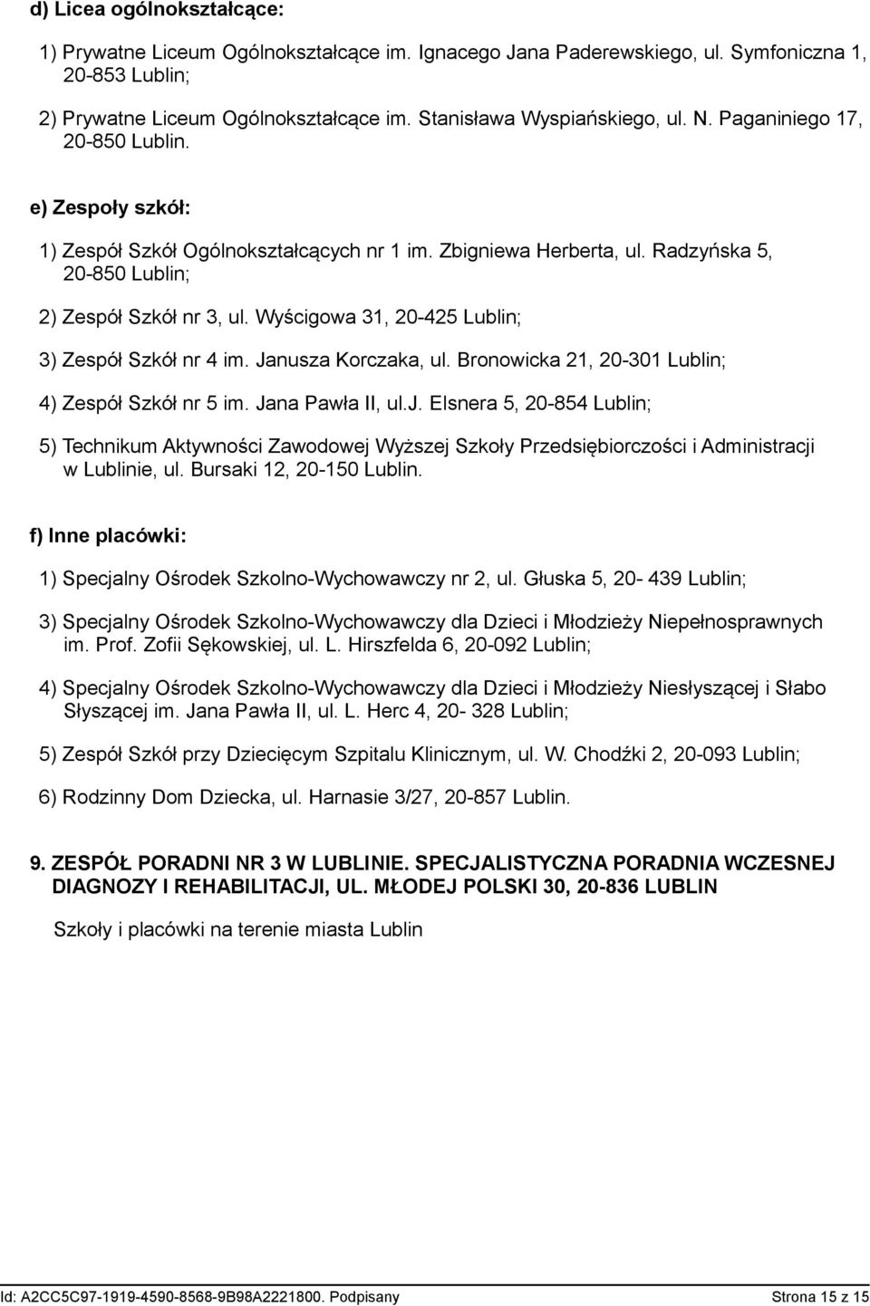 Wyścigowa 31, 20-425 Lublin; 3) Zespół Szkół nr 4 im. Janusza Korczaka, ul. Bronowicka 21, 20-301 Lublin; 4) Zespół Szkół nr 5 im. Jana Pawła II, ul.j.