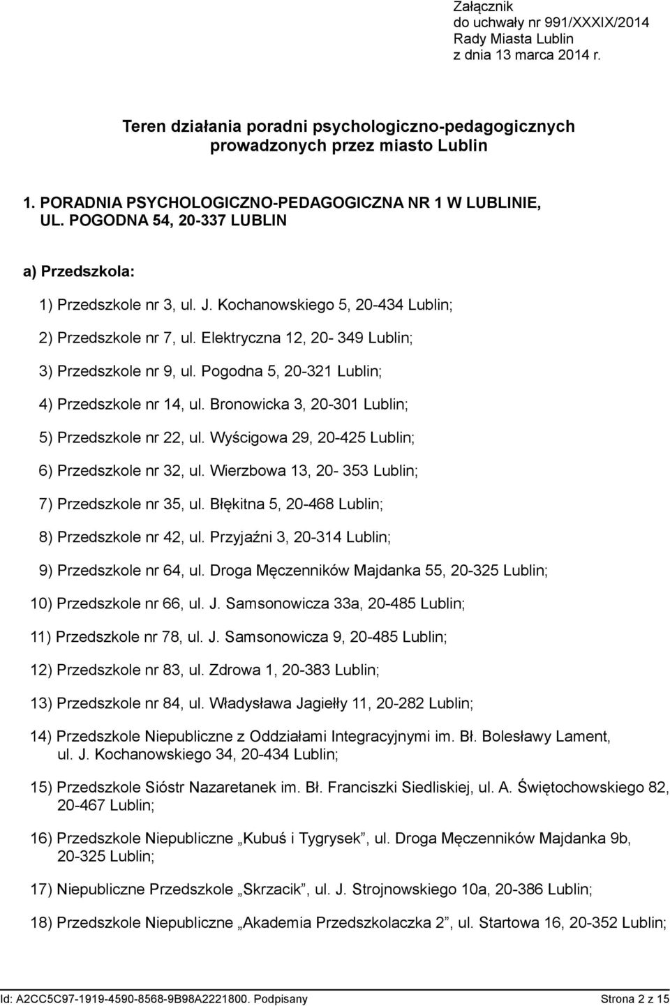 Elektryczna 12, 20-349 Lublin; 3) Przedszkole nr 9, ul. Pogodna 5, 20-321 Lublin; 4) Przedszkole nr 14, ul. Bronowicka 3, 20-301 Lublin; 5) Przedszkole nr 22, ul.