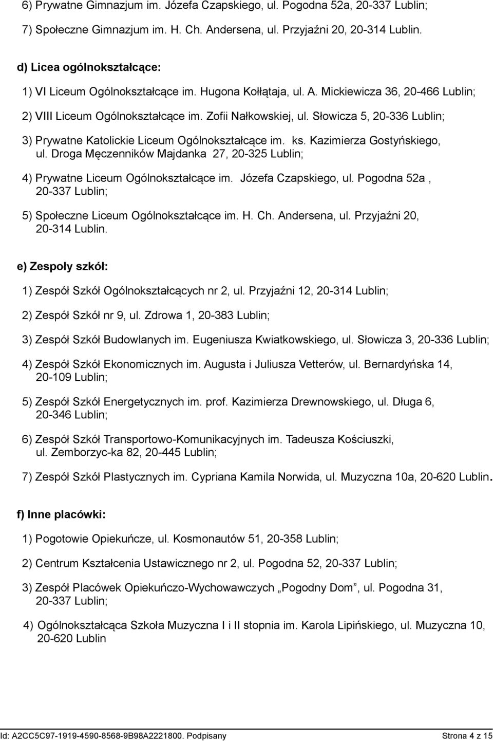 Słowicza 5, 20-336 Lublin; 3) Prywatne Katolickie Liceum Ogólnokształcące im. ks. Kazimierza Gostyńskiego, ul. Droga Męczenników Majdanka 27, 20-325 Lublin; 4) Prywatne Liceum Ogólnokształcące im.