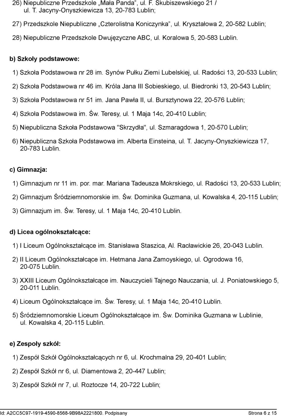 Radości 13, 20-533 Lublin; 2) Szkoła Podstawowa nr 46 im. Króla Jana III Sobieskiego, ul. Biedronki 13, 20-543 Lublin; 3) Szkoła Podstawowa nr 51 im. Jana Pawła II, ul.