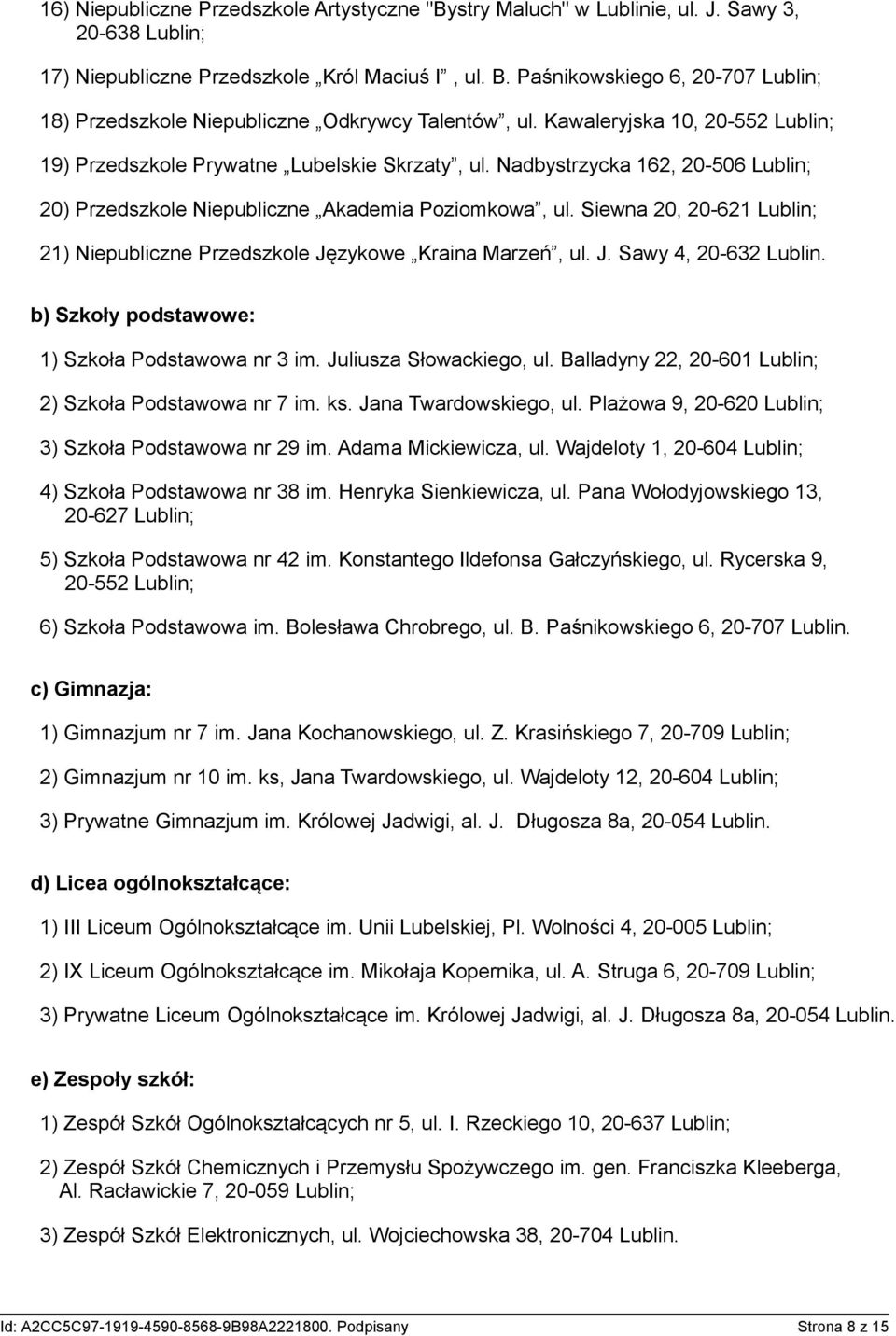 Nadbystrzycka 162, 20-506 Lublin; 20) Przedszkole Niepubliczne Akademia Poziomkowa, ul. Siewna 20, 20-621 Lublin; 21) Niepubliczne Przedszkole Językowe Kraina Marzeń, ul. J. Sawy 4, 20-632 Lublin.