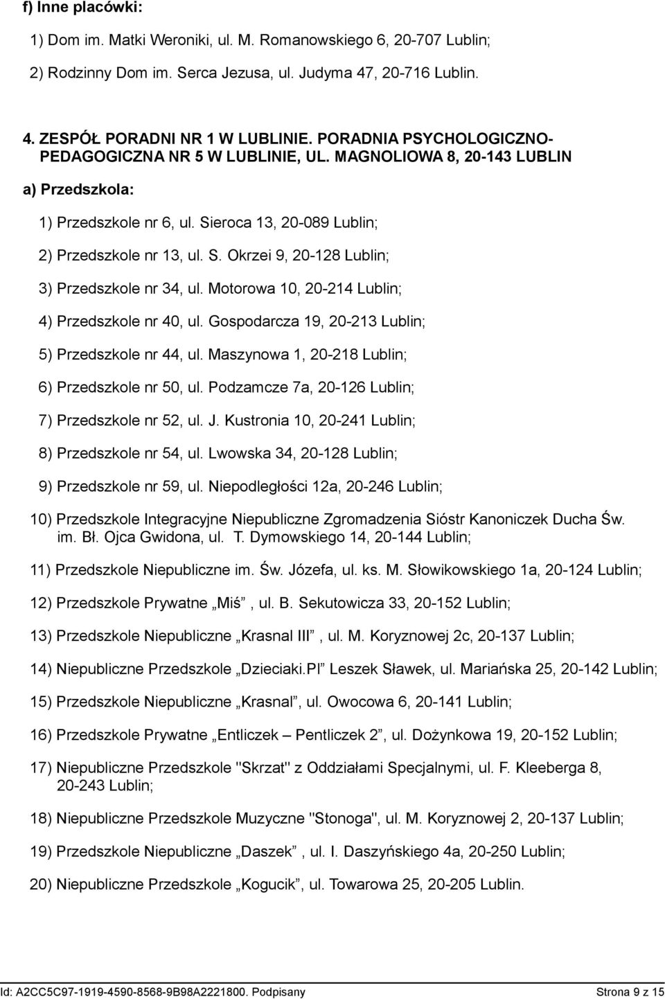 Motorowa 10, 20-214 Lublin; 4) Przedszkole nr 40, ul. Gospodarcza 19, 20-213 Lublin; 5) Przedszkole nr 44, ul. Maszynowa 1, 20-218 Lublin; 6) Przedszkole nr 50, ul.