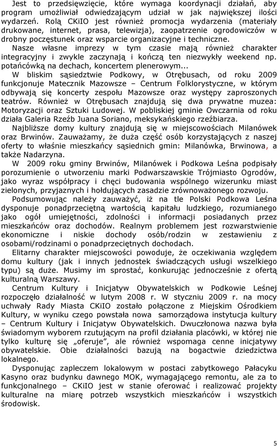 Nasze własne imprezy w tym czasie mają również charakter integracyjny i zwykle zaczynają i kończą ten niezwykły weekend np. potańcówką na dechach, koncertem plenerowym.