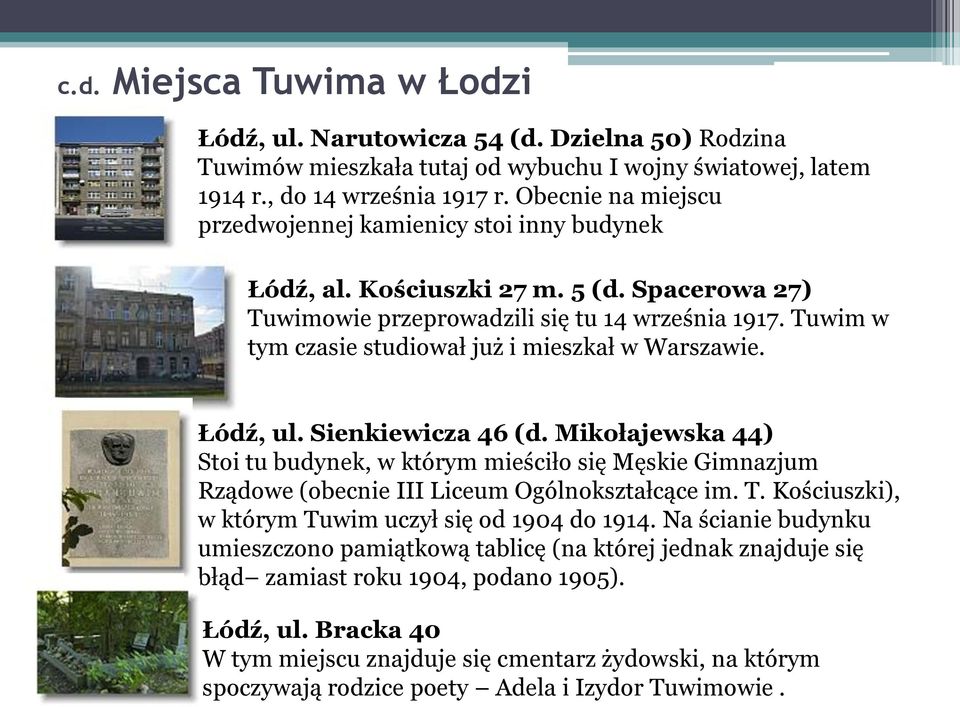 Tuwim w tym czasie studiował już i mieszkał w Warszawie. Łódź, ul. Sienkiewicza 46 (d.