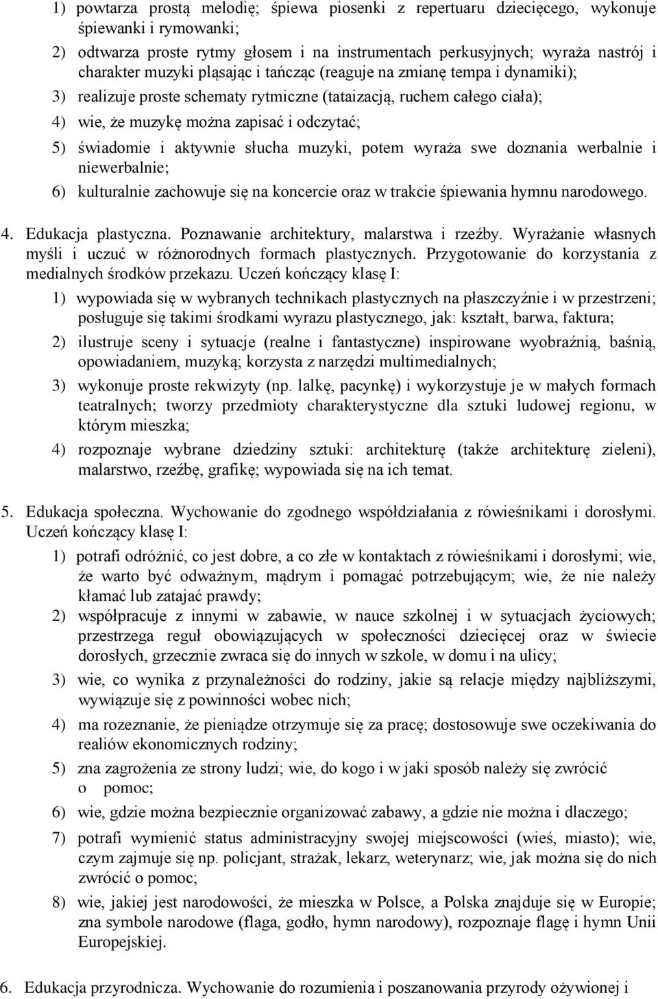 aktywnie słucha muzyki, potem wyraża swe doznania werbalnie i niewerbalnie; 6) kulturalnie zachowuje się na koncercie oraz w trakcie śpiewania hymnu narodowego. 4. Edukacja plastyczna.