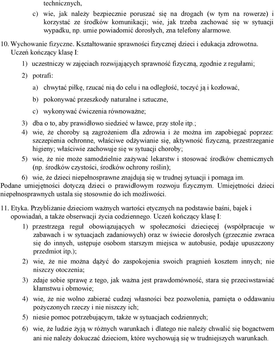 Uczeń kończący klasę I: 1) uczestniczy w zajęciach rozwijających sprawność fizyczną, zgodnie z regułami; 2) potrafi: a) chwytać piłkę, rzucać nią do celu i na odległość, toczyć ją i kozłować, b)