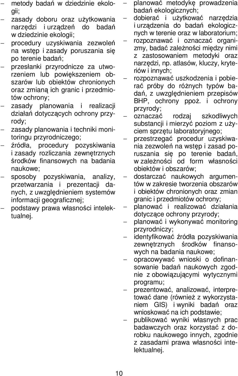 ochrony przy- rody; zasady planowania i techniki monitoringu przyrodniczego; źródła, procedury pozyskiwania i zasady rozliczania zewnętrznych środków finansowych na badania naukowe; sposoby
