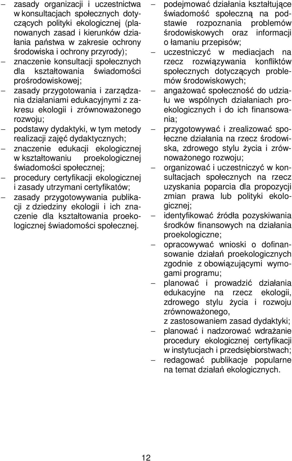 dydaktyki, w tym metody realizacji zajęć dydaktycznych; znaczenie edukacji ekologicznej w kształtowaniu proekologicznej świadomości społecznej; procedury certyfikacji ekologicznej i zasady utrzymani