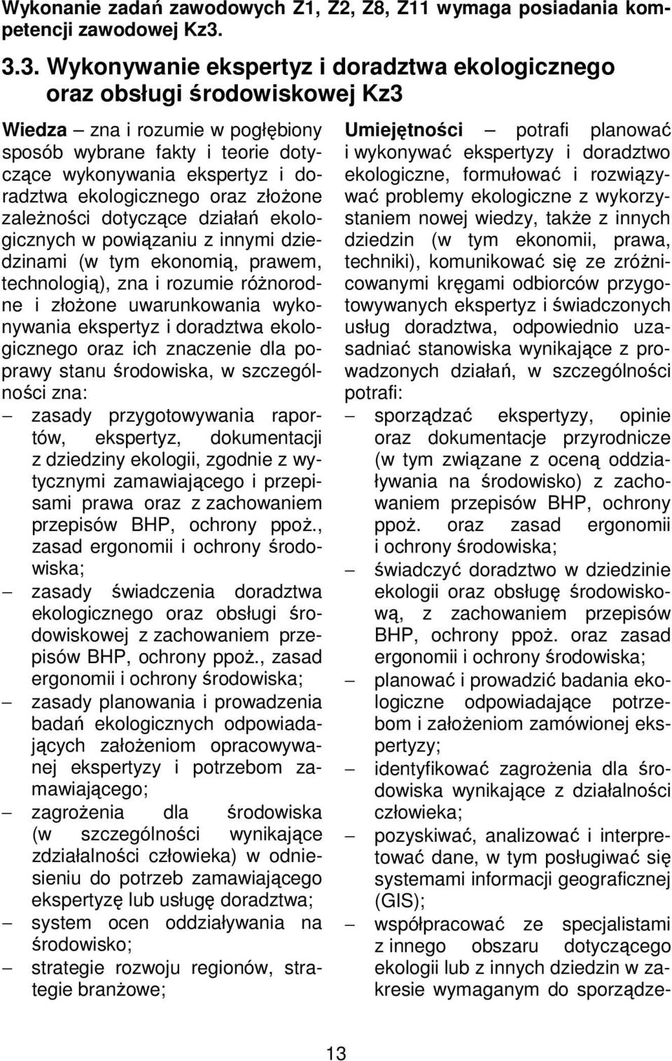 ekologicznego oraz złożone zależności dotyczące działań ekologicznych w powiązaniu z innymi dziedzinami (w tym ekonomią, prawem, technologią), zna i rozumie różnorodne i złożone uwarunkowania