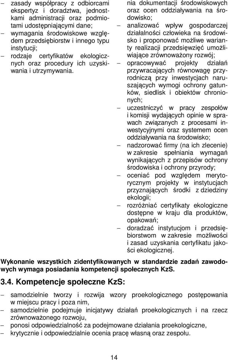 nia dokumentacji środowiskowych oraz ocen oddziaływania na środowisko; analizować wpływ gospodarczej działalności człowieka na środowisko i proponować możliwe warianty realizacji przedsięwzięć