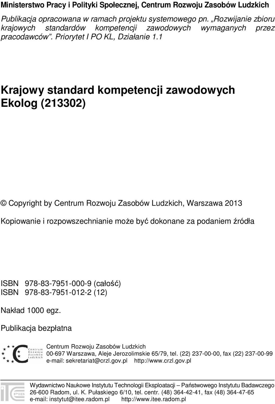 1 Krajowy standard kompetencji zawodowych Ekolog (213302) Copyright by Centrum Rozwoju Zasobów Ludzkich, Warszawa 2013 Kopiowanie i rozpowszechnianie może być dokonane za podaniem źródła ISBN