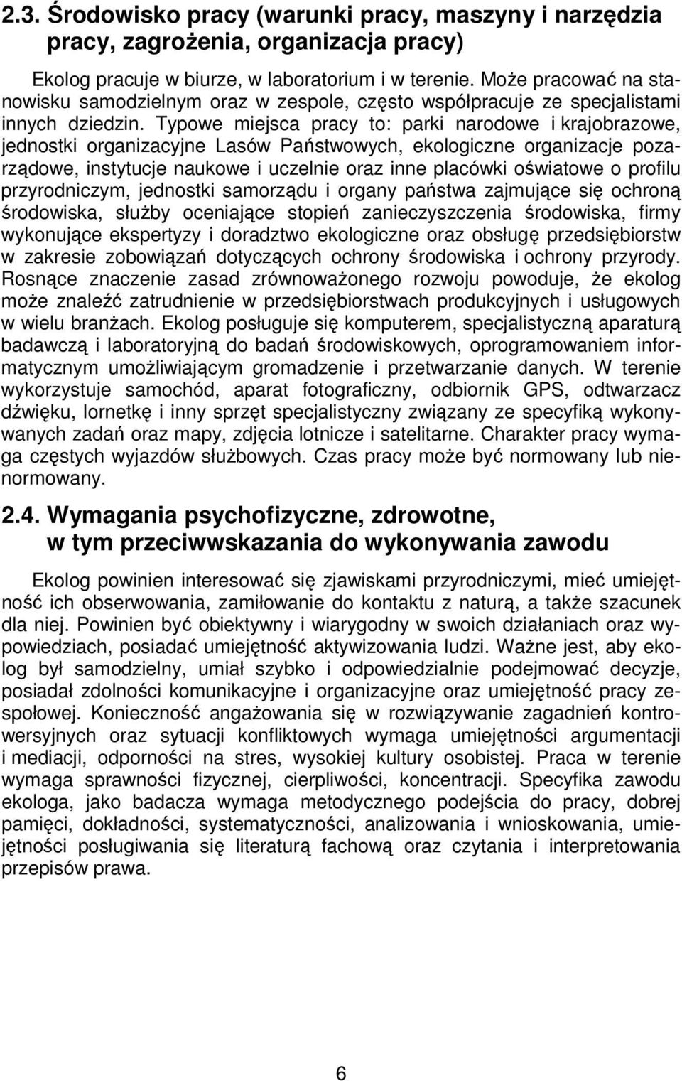 Typowe miejsca pracy to: parki narodowe i krajobrazowe, jednostki organizacyjne Lasów Państwowych, ekologiczne organizacje pozarządowe, instytucje naukowe i uczelnie oraz inne placówki oświatowe o