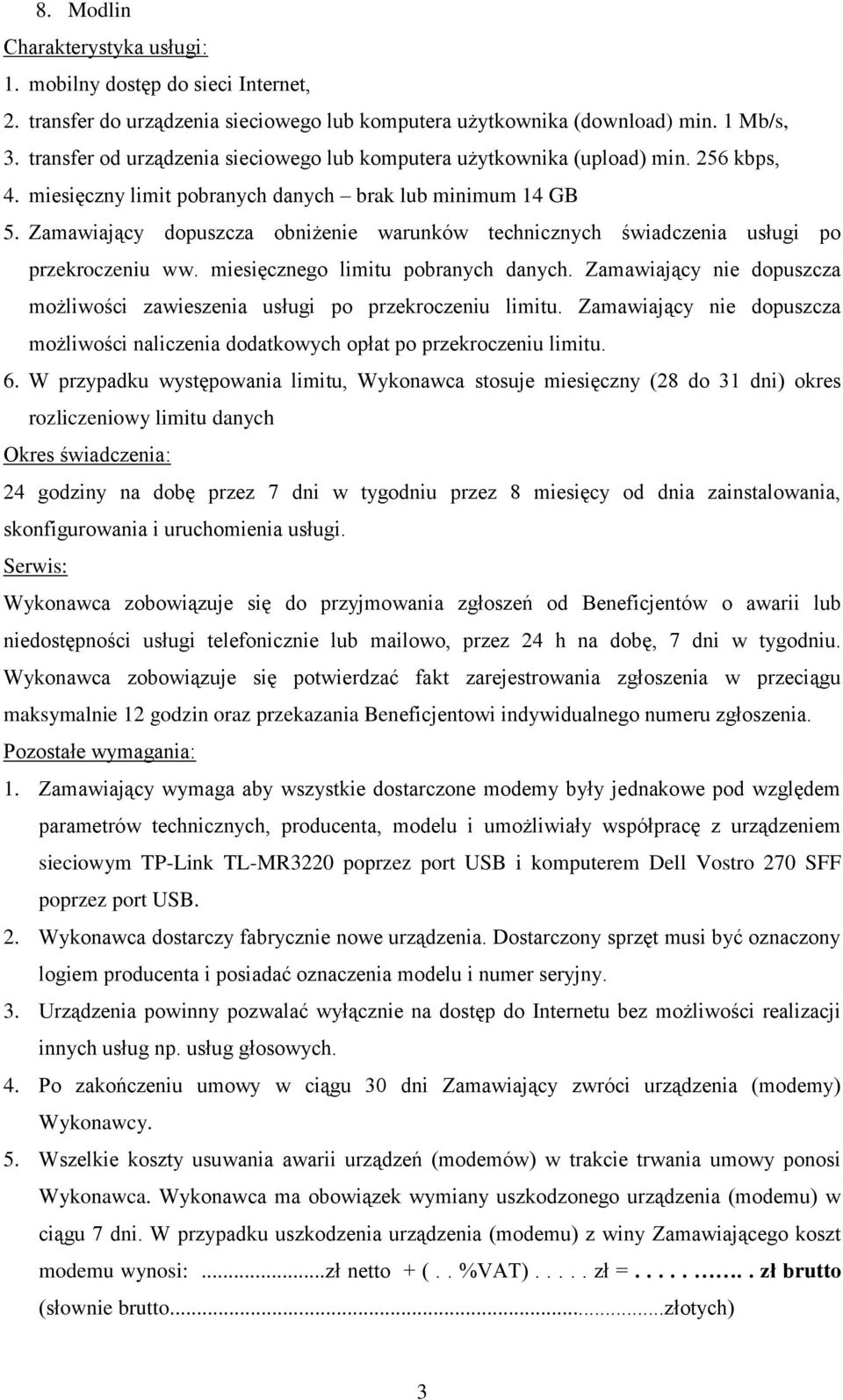 Zamawiający dopuszcza obniżenie warunków technicznych świadczenia usługi po przekroczeniu ww. miesięcznego limitu pobranych danych.