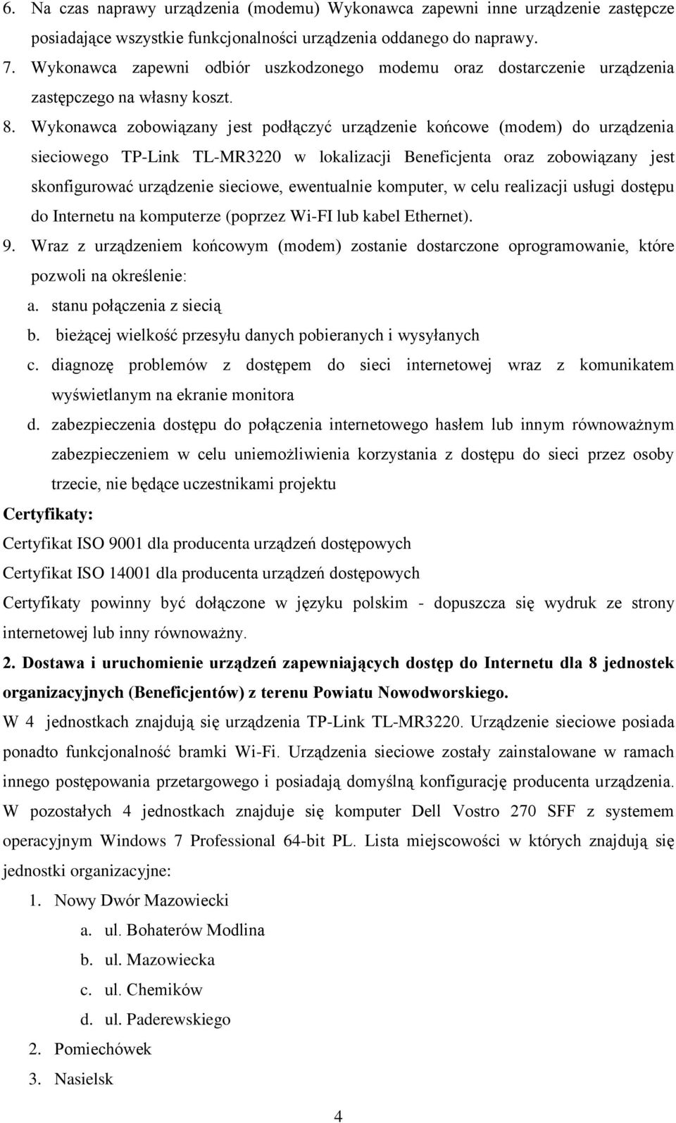 Wykonawca zobowiązany jest podłączyć urządzenie końcowe (modem) do urządzenia sieciowego TP-Link TL-MR3220 w lokalizacji Beneficjenta oraz zobowiązany jest skonfigurować urządzenie sieciowe,