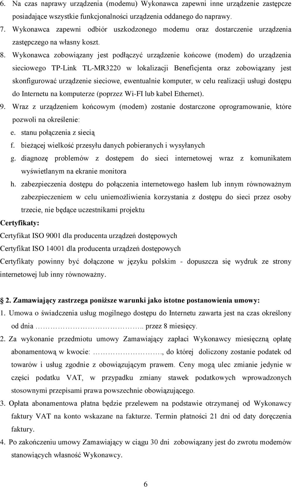 Wykonawca zobowiązany jest podłączyć urządzenie końcowe (modem) do urządzenia sieciowego TP-Link TL-MR3220 w lokalizacji Beneficjenta oraz zobowiązany jest skonfigurować urządzenie sieciowe,