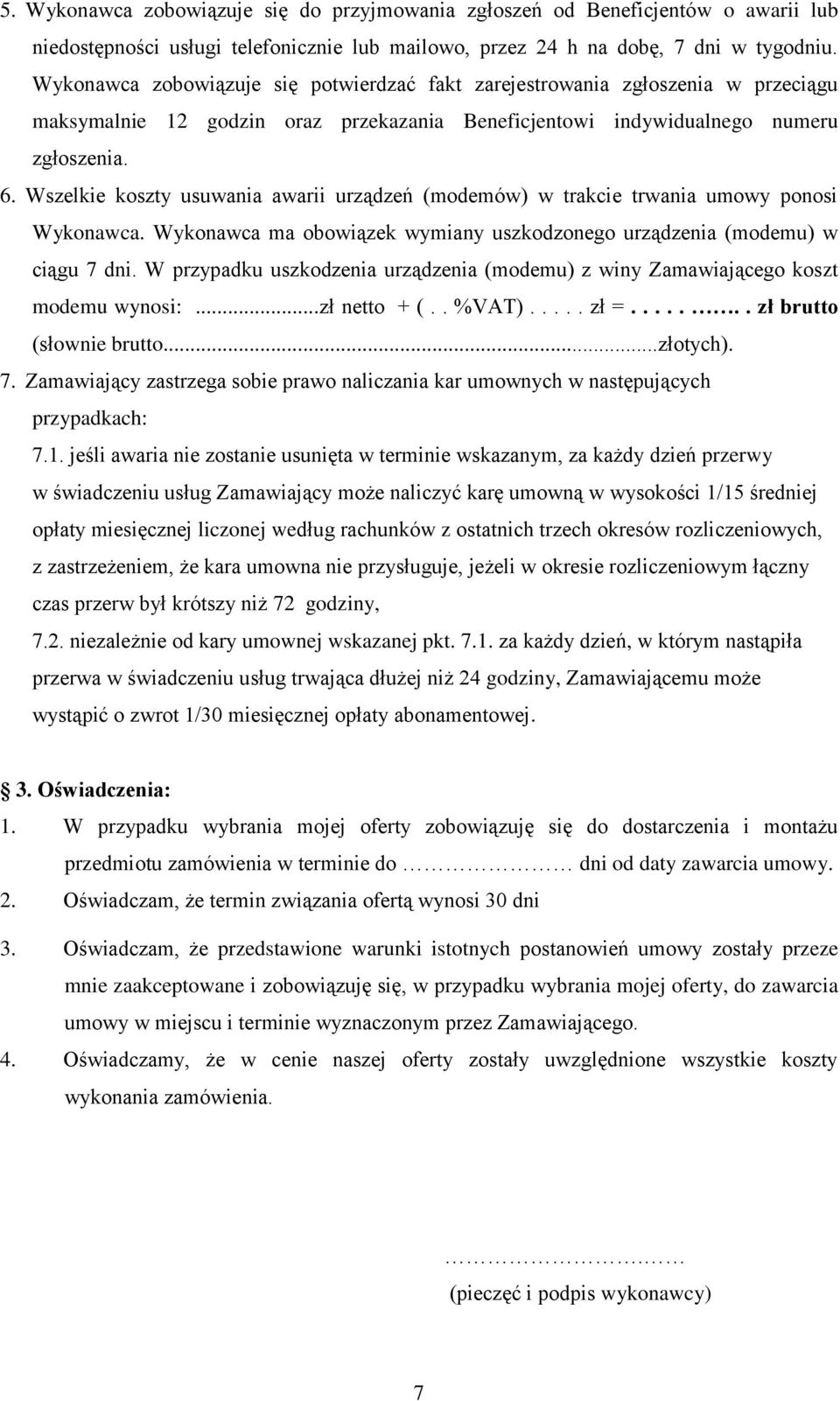 Wszelkie koszty usuwania awarii urządzeń (modemów) w trakcie trwania umowy ponosi Wykonawca. Wykonawca ma obowiązek wymiany uszkodzonego urządzenia (modemu) w ciągu 7 dni.