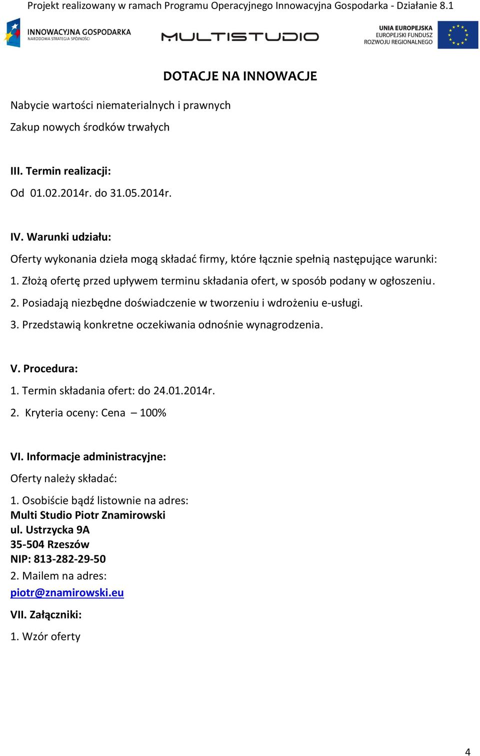 Posiadają niezbędne doświadczenie w tworzeniu i wdrożeniu e-usługi. 3. Przedstawią konkretne oczekiwania odnośnie wynagrodzenia. V. Procedura: 1. Termin składania ofert: do 24