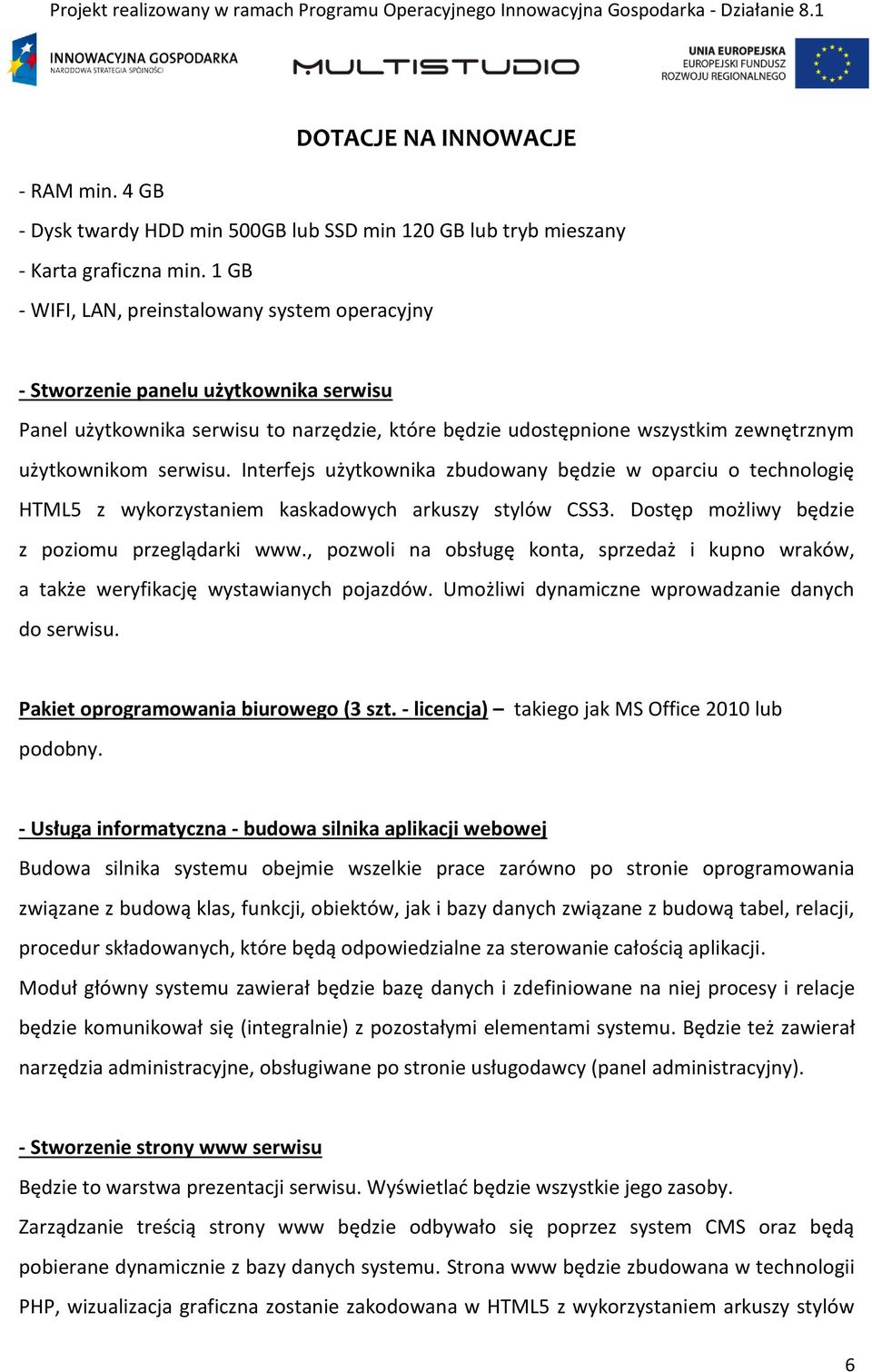 Interfejs użytkownika zbudowany będzie w oparciu o technologię HTML5 z wykorzystaniem kaskadowych arkuszy stylów CSS3. Dostęp możliwy będzie z poziomu przeglądarki www.